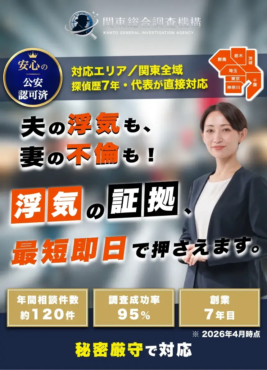 関東統合調査機構
安心の公安認可済
対応エリア／関東全域
探偵歴7年・代表が直接対応
夫の浮気も、
妻の不館も！
浮気の証拠
最短即日で押さえます。  年間相談件数約120件
調査成功率95%
創業7年目  秘密厳守で対応